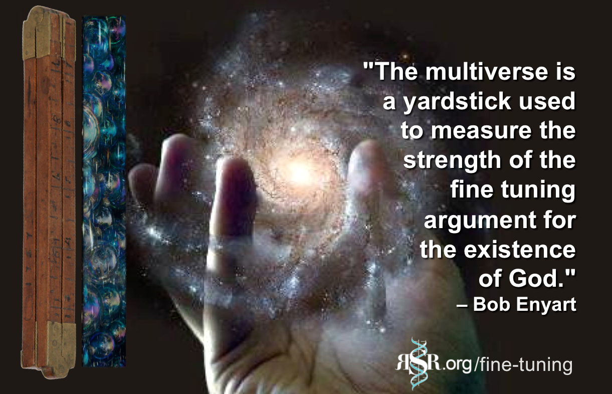 The multiverse is a yardstick used to measure the strength of the fine tuning argument for God's existence.